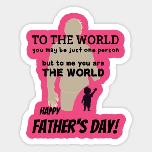 To the world, you may be just one person, but to me, you are the world. Happy Father's Day! / Father's Day gift Sticker